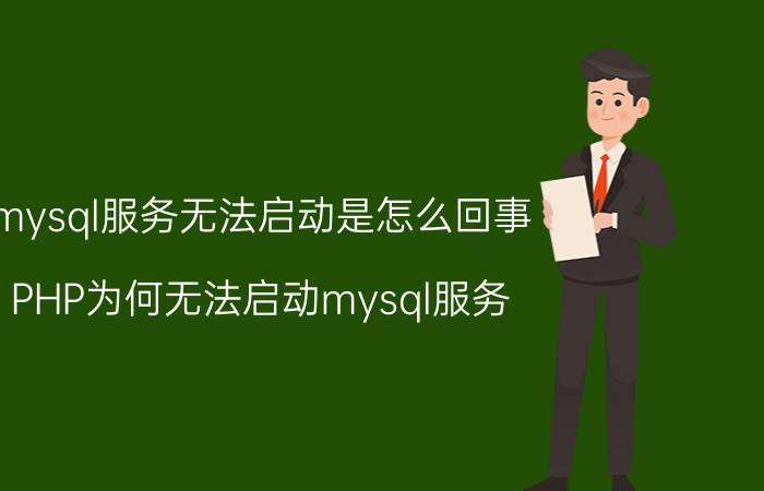 mysql服务无法启动是怎么回事 PHP为何无法启动mysql服务？